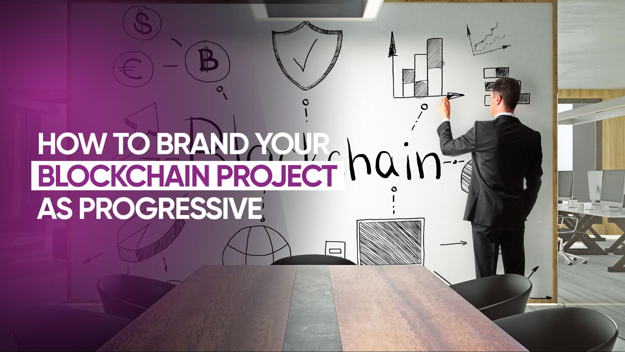 How to Brand Your Blockchain Project as Progressive