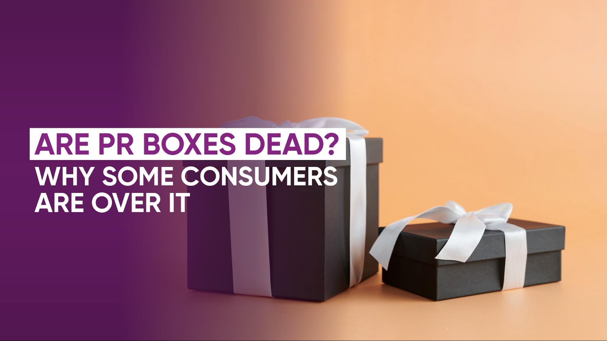 Are PR Boxes Dead? Why Some Consumers Are Over I